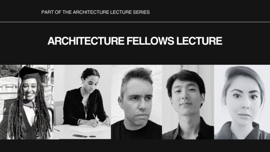 Architecture Lecture Series: Architecture Fellows Lecture
