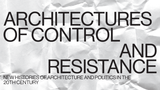 Architectures of Control and Resistance. New Histories of Architecture and Politics in the 20th Century