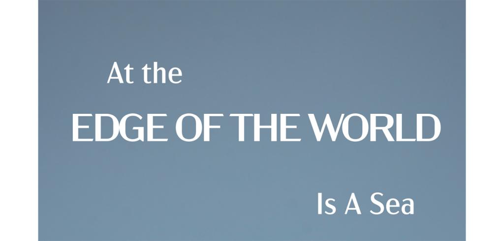 Blue background with white text, At the Edge of the World is a Sea
