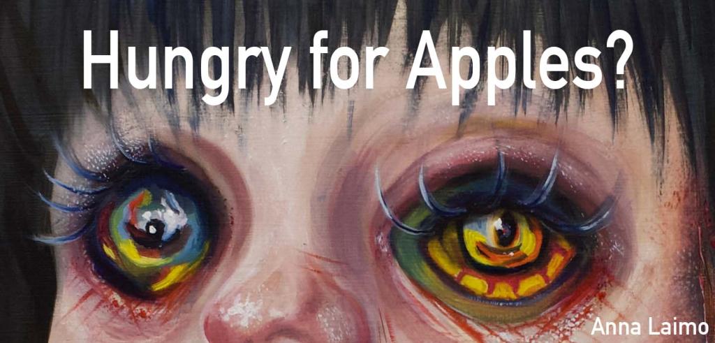 Close up oil painting portrait of a pale face with multicolored eyes, long blue eyelashes, spiky black bangs, and red lines painted under the subject's eyes. The show title, Hungry for Apples?, is imposed on the image in the top center, with the artist's name, Anna Laimo, in smaller white font in the bottom right corner. 