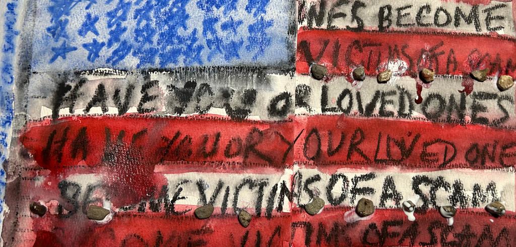 A watercolor painting of the American flag, with the words have you or your loved ones become victims of a scam written on the stripes.